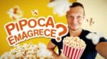 PIPOCA EMAGRECE E PODE NA DIETA? A Verdade Baseada em Ciência | Benefícios e Malefícios da Pipoca