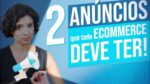 2 ANÚNCIOS ONLINE QUE TODO ECOMMERCE DEVE TER