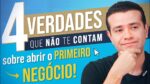 4 VERDADES QUE NÃO TE CONTAM SOBRE SEU PRIMEIRO NEGÓCIO