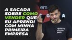 A SACADA SOBRE COMO VENDER QUE EU APRENDI COM A MINHA PRIMEIRA EMPRESA | ERICO ROCHA