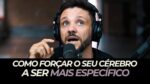 COMO FORÇAR O SEU CÉREBRO A SER MAIS ESPECÍFICO | ERICO ROCHA