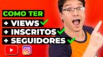 COMO TER MAIS VIEWS, INSCRITOS E SEGUIDORES NAS REDES SOCIAIS