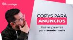 Copys para anúncios: use as palavras para vender mais – leadlovers