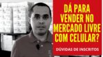 Dá para vender no Mercado Livre pelo celular? Respondendo vendedores iniciantes inscritos aqui