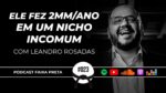 ELE FEZ + DE 2MM NO ANO COM SUPERMERCADOS | PODCAST FAIXA PRETA C/ LEANDRO ROSADAS | EPISÓDIO #023