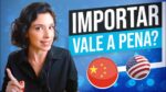 Importar Produtos da China e dos EUA ainda Vale a Pena? (2021)