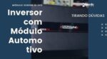 Inversor com Módulo Automotivo – Tirando dúvidas (Pate 2)