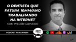 O DENTISTA QUE FATURA 10MM/ANO TRABALHANDO NA INTERNET | PODCAST FAIXA PRETA | EPISÓDIO  #022