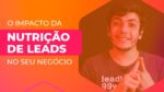 O que é Nutrição de Leads? Como estruturar?