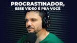PROCRASTINADOR, ESSE VÍDEO É PARA VOCÊ | ERICO ROCHA