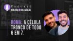 Roma: A célula tronco de todo 6 em 7. || Podcast Atalhos e Obstáculos – Episódio 05