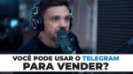 VOCÊ PODE USAR O TELEGRAM PARA VENDER? | ERICO ROCHA