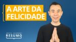 A Arte da Felicidade, de Dalai Lama e Howard Cutler | Resumo Arata Academy 10