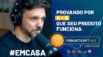 A IMPORTÂNCIA DE PROVAR POR A + B QUE O SEU PRODUTO FUNCIONA | PODCAST 6 EM 7  #62