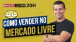 AULÃO: COMO VENDER NO MERCADO LIVRE – O GUIA COMPLETO PRA COMEÇAR