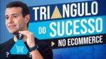 REVELADO: O TRIÂNGULO DO SUCESSO NO ECOMMERCE