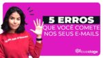 5 ERROS que VOCÊ comete nos E-MAILS