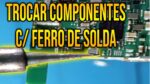 Como Dessoldar Componentes da Placa Com o Ferro de Solda (Fácil e Prático)