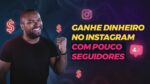 COMO GANHAR DINHEIRO NO INSTAGRAM COM POUCOS SEGUIDORES