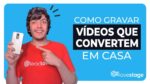 COMO GRAVAR VÍDEOS QUE CONVERTEM EM CASA