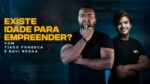 EXISTE IDADE PARA EMPREENDER? |Com Tiago Fonseca e Davi Braga.  EP. Final
