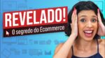 O GRANDE SEGREDO DO ECOMMERCE REVELADO