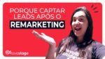 “Descubra a Importância de Capturar Leads após o Remarketing para Aumentar suas Vendas”