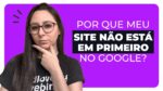 “Descubra as razões pela qual seu site não aparece em primeiro lugar no Google”