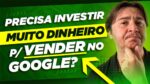 QUANTO PRECISO INVESTIR PARA COMEÇAR A VENDER ANUNCIANDO NO GOOGLE ADS?