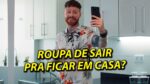 ROUPA DE SAIR PRA FICAR EM CASA: USAR OU NÃO USAR?