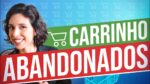 COMO RECUPERAR OS CARRINHOS ABANDONADOS NO SEU SITE