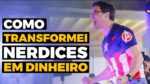 COMO TRANSFORMEI NERDICES EM DINHEIRO (Faturei Milhões)