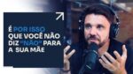 É POR ISSO QUE VOCÊ NÃO DIZ "NÃO" PARA A SUA MÃE | ERICO ROCHA