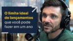 O LIMITE IDEAL DE LANÇAMENTOS QUE VOCÊ PODE FAZER EM UM ANO | ERICO ROCHA