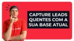 “O Guia Definitivo: Como Capturar Leads Qualificados através da sua Base de Dados Atual”