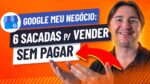 GOOGLE MEU NEGÓCIO: 6 SACADAS PARA SEU NEGÓCIO LOCAL VENDER MAIS SEM PRECISAR GASTAR 1 CENTAVO