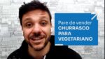 PARE DE VENDER CHURRASCO PARA VEGETARIANO | ERICO ROCHA
