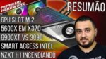 Resumão – Smart Access Intel / 5600x em X370 / 6900 XT vs 3090 / GPU formato M.2? / NZXT incendiando
