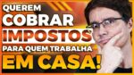 SE PREPARA! TA VINDO IMPOSTO PRA QUEM TRABALHAR EM CASA