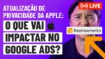ATUALIZAÇÃO DE PRIVACIDADE DA APPLE: O QUE VAI IMPACTAR NO GOOGLE ADS E TRÁFEGO PAGO NO GERAL?