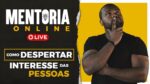 COMO DESPERTAR O INTERESSA DAS PESSOAS| MENTORIA ONLINE- TIAGO FONSECA