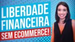 Como ter LIBERDADE FINANCEIRA sem abrir um ECOMMERCE PRÓPRIO