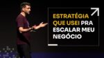 ESTRATÉGIA QUE USEI PARA ESCALAR MEU NEGÓCIO | ERICO ROCHA
