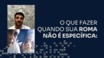 O QUE FAZER QUANDO SUA ROMA NÃO É ESPECÍFICA | ERICO ROCHA