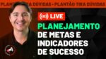 PLANEJAMENTO DE METAS E INDICADORES DE SUCESSO – [LIVE – PLANTÃO TIRA DÚVIDAS]