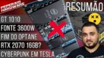 Resumão – Fonte 3600W / Nova GT 1010 / Cyberpunk em carro Tesla / Consoles em falta / Fim do Optane