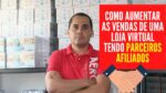 Como aumentar as vendas de uma loja virtual tendo parceiros AFILIADOS por todo o Brasil