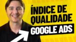 ÍNDICE DE QUALIDADE GOOGLE ADS: O QUE É E COMO FICAR EM PRIMEIRO NO GOOGLE PAGANDO MENOS