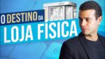 LOJAS FÍSICAS VÃO ACABAR DESSE JEITO