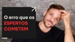 O ERRO QUE OS ESPERTOS COMETEM | ERICO ROCHA